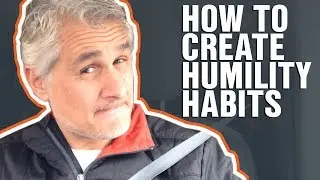 Creating Habits of Humility