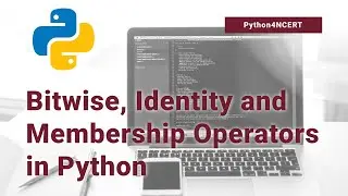 Lecture 10 - Bitwise, Identity and Membership Operators in Python | NCERT
