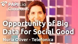 The emergent opportunity of Big Data for Social Good - Nuria Oliver (Telefonica) #PAPIsConnect