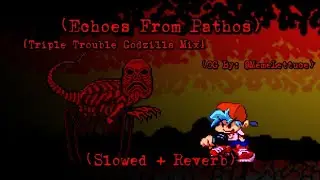 Echoes From Pathos // (Slowed + Reverb) [Triple Trouble Godzilla Mix] [FNF] 🔥🎧🎶