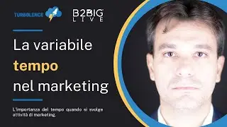 Turbolence B2Big Live - La variabile tempo nel marketing