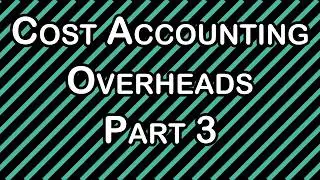 Cost Accounting - Overheads - Part 3 | CA/CMA Inter