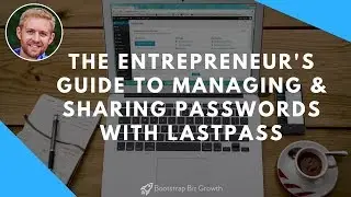 The Entrepreneur's Guide To Managing & Sharing Passwords With LastPass