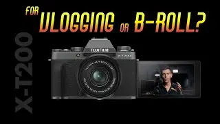 Fujifilm X-T200 for Vlogging or B-Roll?