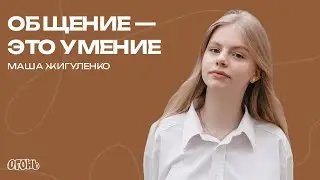 Маша Жигуленко — Общение — это умение