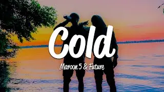Maroon 5 - Cold (Lyrics) ft. Future