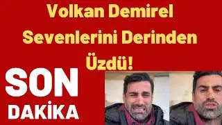 Volkan Demirel Sevenlerini Derinden Üzdü!