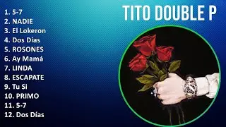 Tito Double P 2025 MIX Top Hits - 5-7, NADIE, El Lokeron, Dos Días