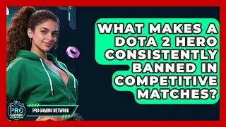 What Makes A Dota 2 Hero Consistently Banned In Competitive Matches? - Pro Gaming Network