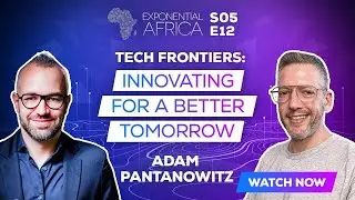 Exponential Africa: Adam Pantanowitz | Innovating For A Better Tomorrow | Season 5 Episode 12