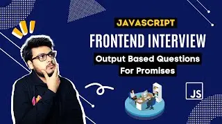 Q11 Output based questions for Promises | Frontend Interview Questions | Javascript Questions
