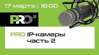 PROфессионально PRO IP камеры видеонаблюдения. Часть2