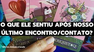 What did HE/she FEEL AFTER our LAST CONTACT? (or meeting) Tarot 🤔🔮♥️