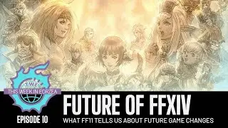 This Week in Eorzea - 10 - How will FFXIV Change?