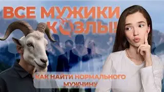 ВСЕ МУЖИКИ К🐐ЗЛЫ | КАК ВСТРЕТИТЬ НОРМАЛЬНОГО МУЖЧИНУ?