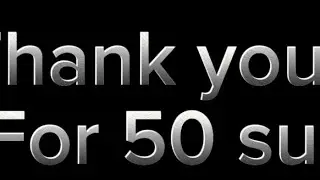 Thank you for 50 subs, i made a video that had all my vids in for you all