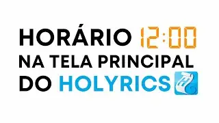 Colocando o Horário na tela principal da Projeção com HOLYRICS