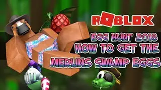 HOW TO GET ALL MERLINS SWAMP EGGS! ROBLOX EGG HUNT 2018!