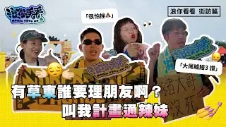 《 浪你看看 街訪篇 》有草東誰要理朋友啊？叫我計畫通辣妹🥵