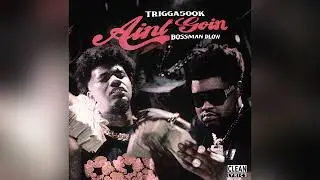 Trigga500K - Ain’t Goin (Feat. BossMan Dlow) [Clean]