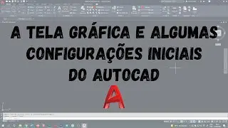 A tela gráfica e algumas configurações iniciais do AutoCAD 2021