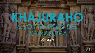KHAJURAHO, los templos del Kamasutra en la India (CAPÍTULO 4)