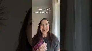 How to heal your inner critic