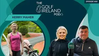 Kerry Maher (@kerrymahergolf) | Episode #60 | The Golf Ireland Pod