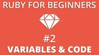 Ruby For Beginners #2 - Variables & Writing Ruby Code