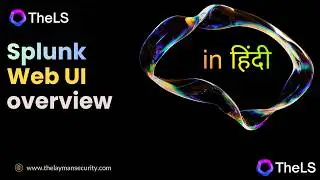 Splunk Web — UI Walkthrough | Part 1 Hindi | TheLS | CH -5