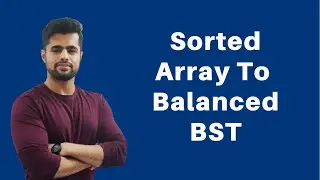 Convert Sorted Array To Balanced Binary Search Tree | Sorted Array to BST