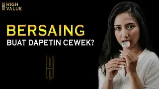 KETIKA BERSAING UNTUK MENDAPATKAN WANITA - HIGH VALUE MAN