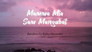 Sam Mangubat - Mamma Mia (Rendition by Ripley Alexander)