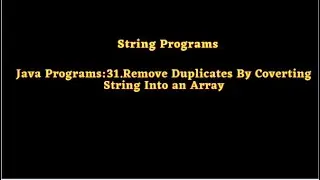 Java Programs:31.Remove Duplicates By Coverting String Into an Array