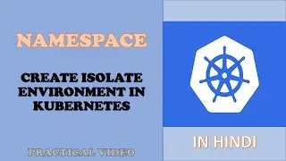 Kubernetes Namespaces: Organize and Isolate the Containers with Namespace