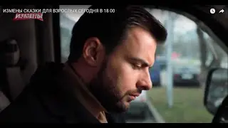 ИЗМЕНЫ   СКАЗКИ ДЛЯ ВЗРОСЛЫХ   СЕГОДНЯ В 18 00