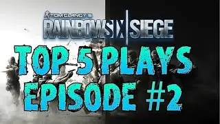 RAINBOW SIX SIEGE: TOP 5 PLAYS - Episode 2 - Rainbow Six Siege Gameplay