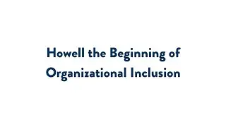 Howell, the Beginning of Organizational Inclusion
