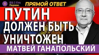 ПУТИН ДОЛЖЕН БЫТЬ УНИЧТОЖЕН. МАТВЕЙ ГАНАПОЛЬСКИЙ. 