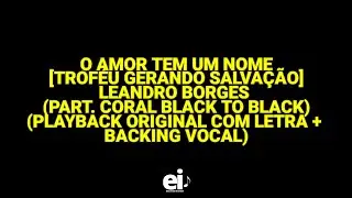 O Amor Tem Um Nome [TGS] - Leandro B. (part. Coral Black To Black) (Playback Original Com Letra+BG)