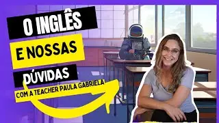 O INGLÊS e nossas DUVIDAS com a teacher Paula Gabriela  