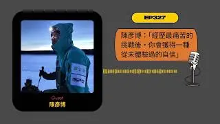 EP327｜陳彥博：「經歷最痛苦的挑戰後，你會獲得一種從未體驗過的自信」