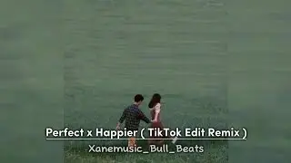 Perfect x Happier ( Tiktok Edit Remix ) - Xanemusic_Bull_Beats [ Lyrics]