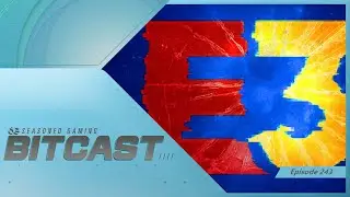Bitcast 243 : What's Left of the E3 Summers We Used to Love?