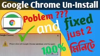 Please Close all Google Chrome windows and try again||Google chrome uninstall problem and solution||