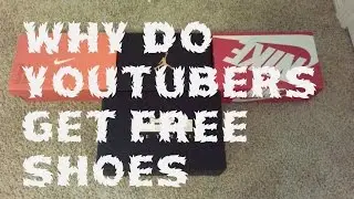 WHY DO YOUTUBERS GET FREE SHOES!