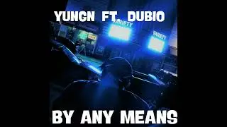 YUNGN FT. DUBIO THA DON - BY ANY MEANS (OFFICIAL AUDIO)