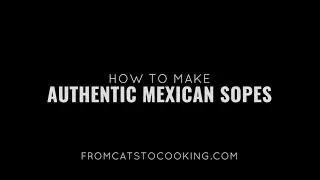 How to Make Authentic Mexican Sopes