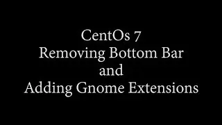 CentOs 7: Removing Bottom Bar and Adding Gnome Extensions