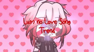 Lum no Love song trend | Statehumans | Gacha trend